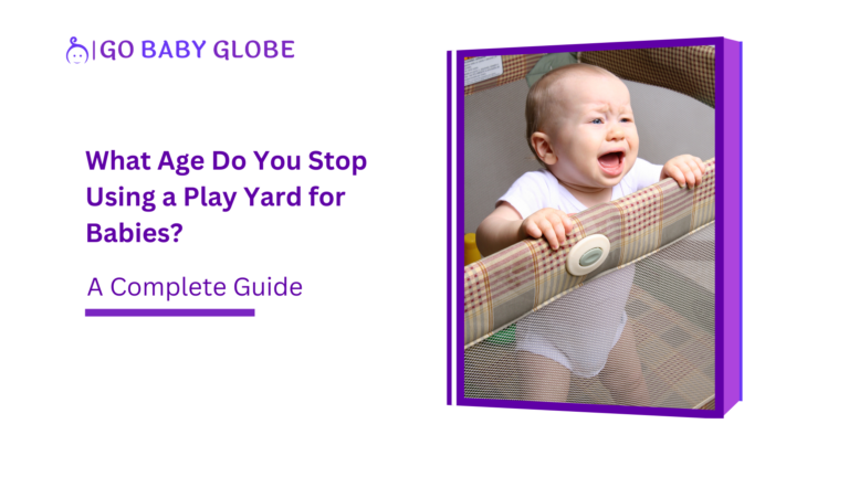 What Age Do You Stop Using a Play Yard for Babies: A Comprehensive Guide